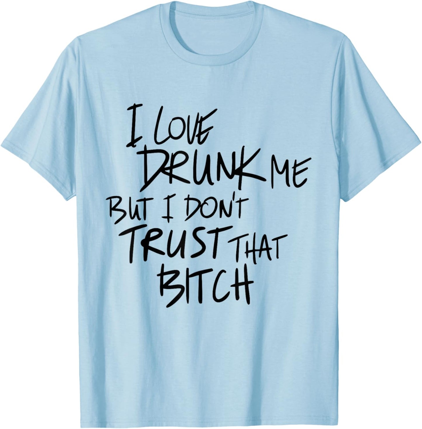 I Love Drunk Me But I Don't Trust That Bitch Drinking Lovers T-Shirt - T-Shirt | Light Blue