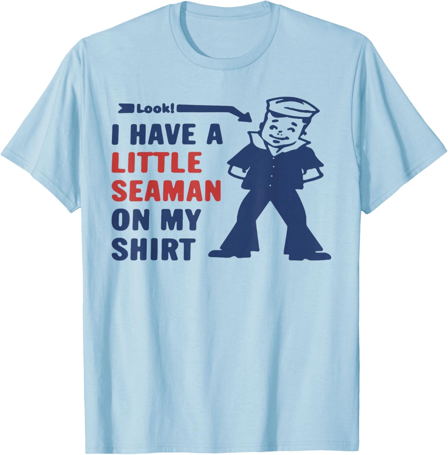 Look I Have A Little Seaman On My Shirt T-Shirt - T-Shirt | Light Blue