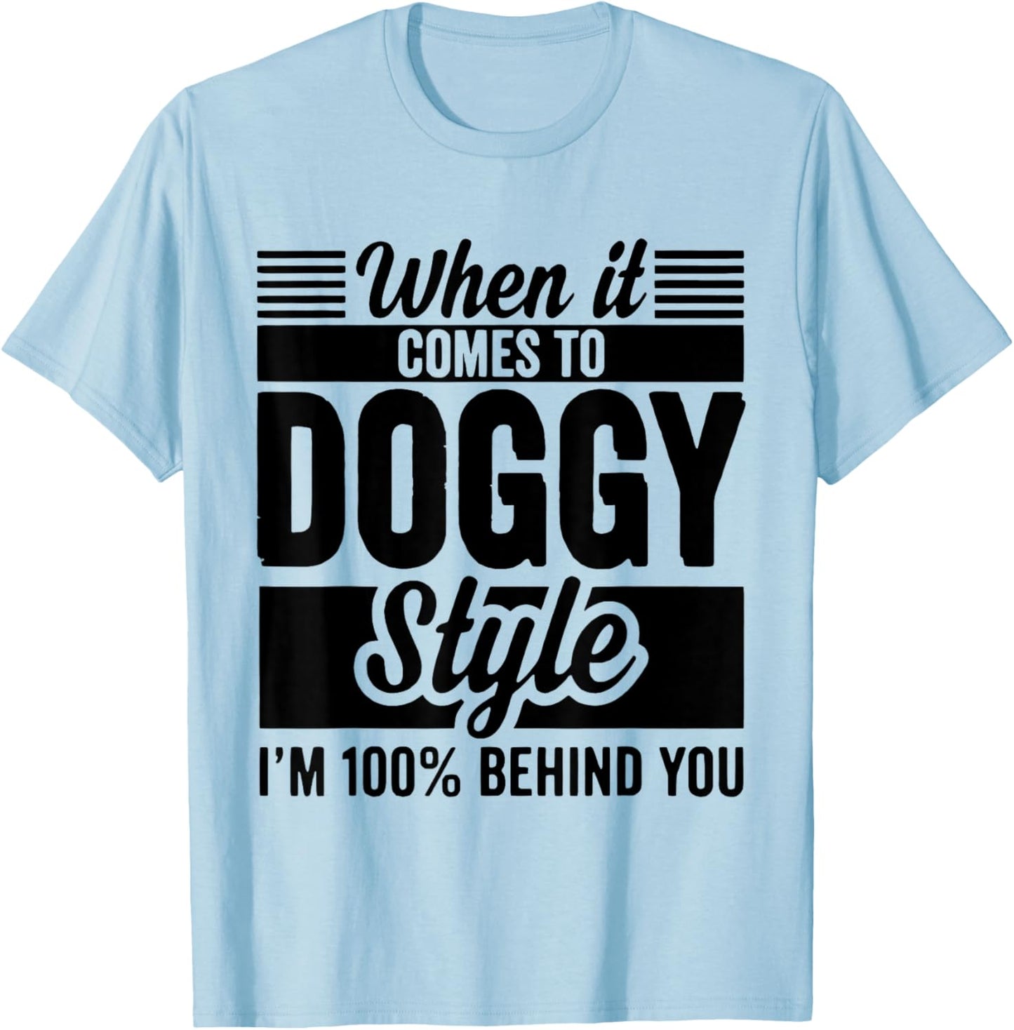When It Comes to Doggy Style I'm 100 Behind You T-Shirt - T-Shirt | Light Blue
