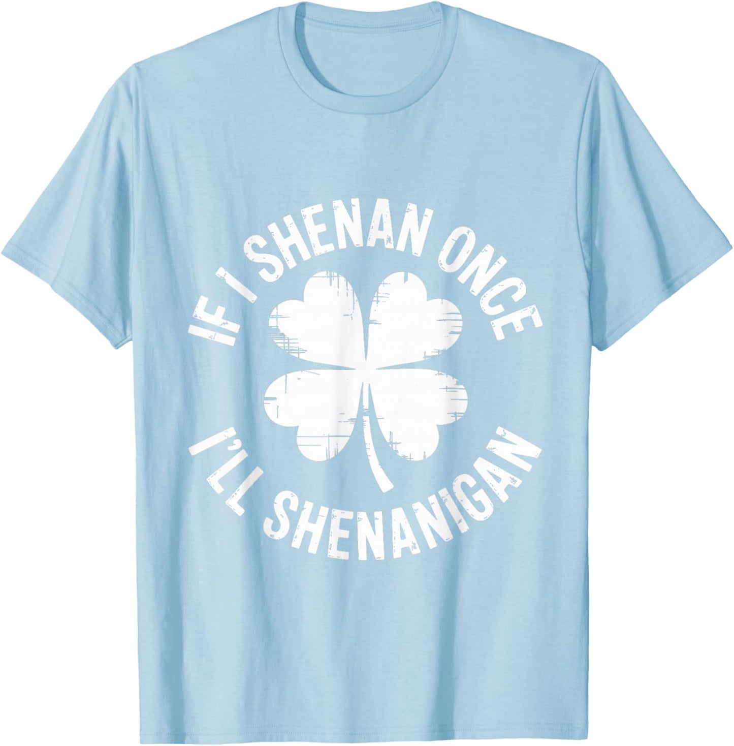 If I Shenan Once I'll Shenanigan Funny St Patricks Day T-Shirt - T-Shirt | Light Blue