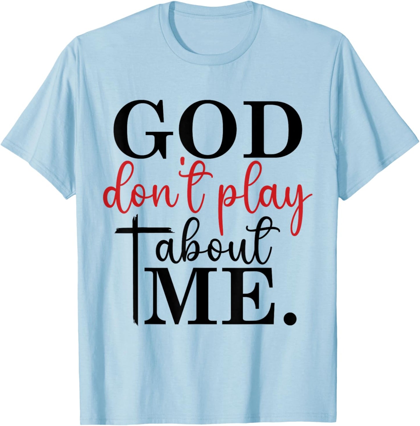 God Don't Play About Me Joke Sarcastic Family Christian T-Shirt - T-Shirt | Light Blue