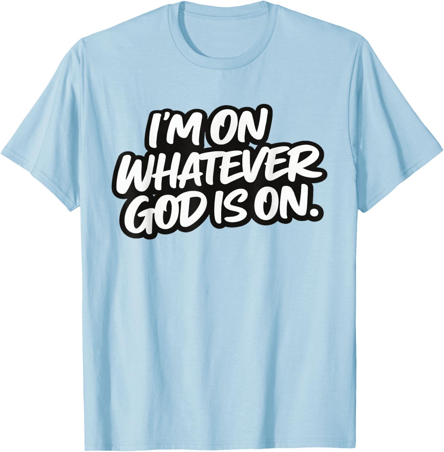 I’m On Whatever God is On Christian Faith Quote T-Shirt - T-Shirt | Light Blue