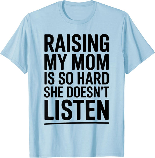 Raising My Mom is So Hard She Doesn't Listen T-Shirt - T-Shirt | Light Blue