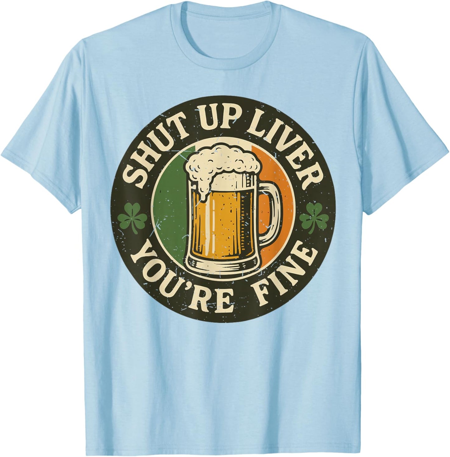 Shut Up Liver You're Fine Funny St Patrick Day Drinking T-Shirt - T-Shirt | Light Blue