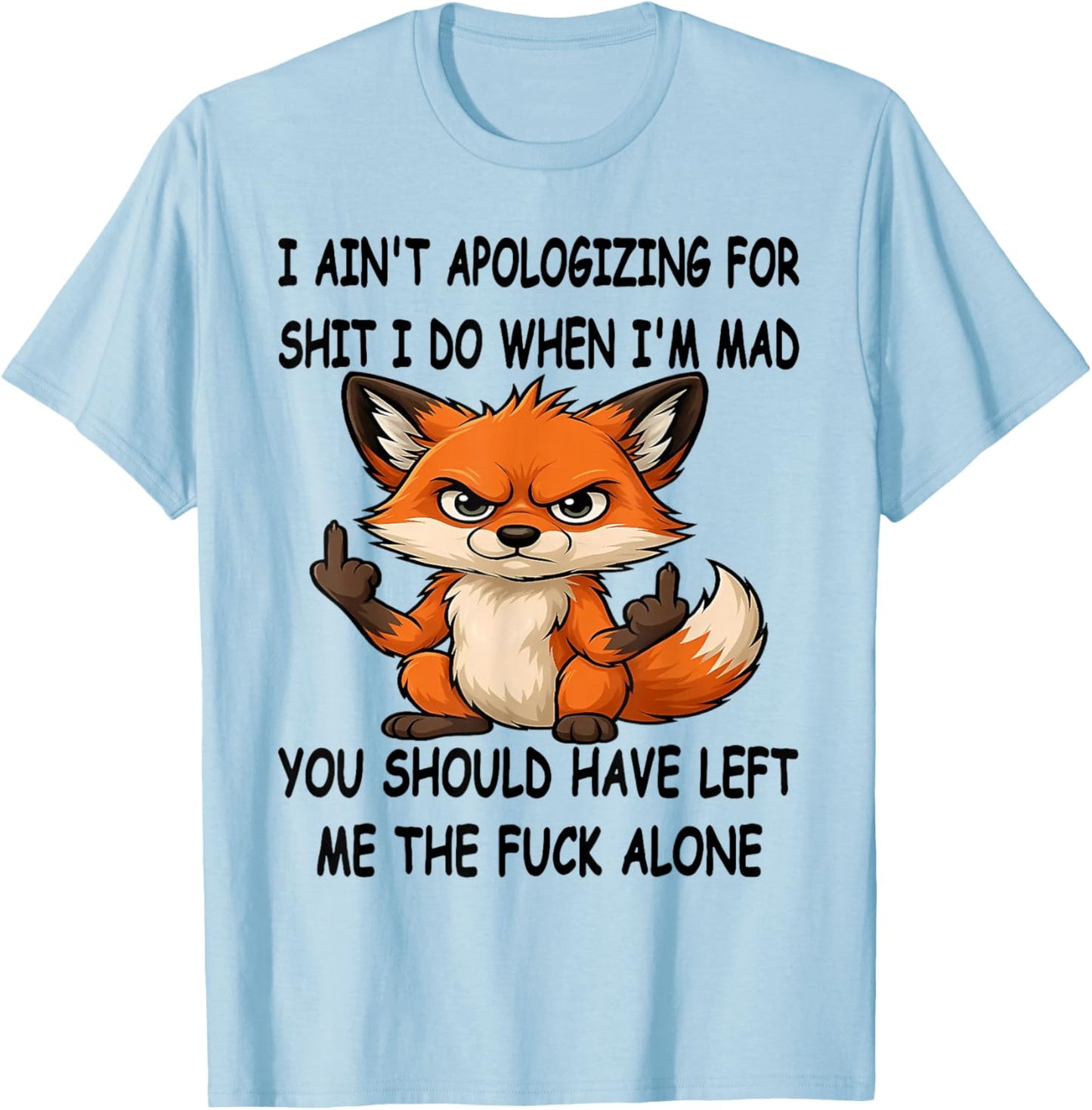 Fox I Ain't Apologizing for Shit I Do When I'm Mad T-Shirt - T-Shirt | Light Blue