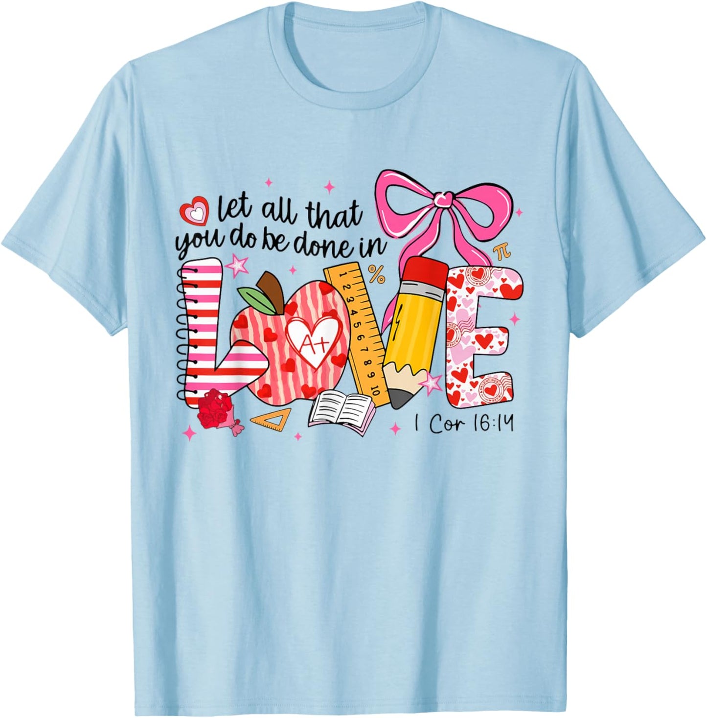 Funny Let All That You Do Be Done in Love Teacher Valentine T-Shirt - T-Shirt | Light Blue