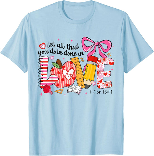 Funny Let All That You Do Be Done in Love Teacher Valentine T-Shirt - T-Shirt | Light Blue