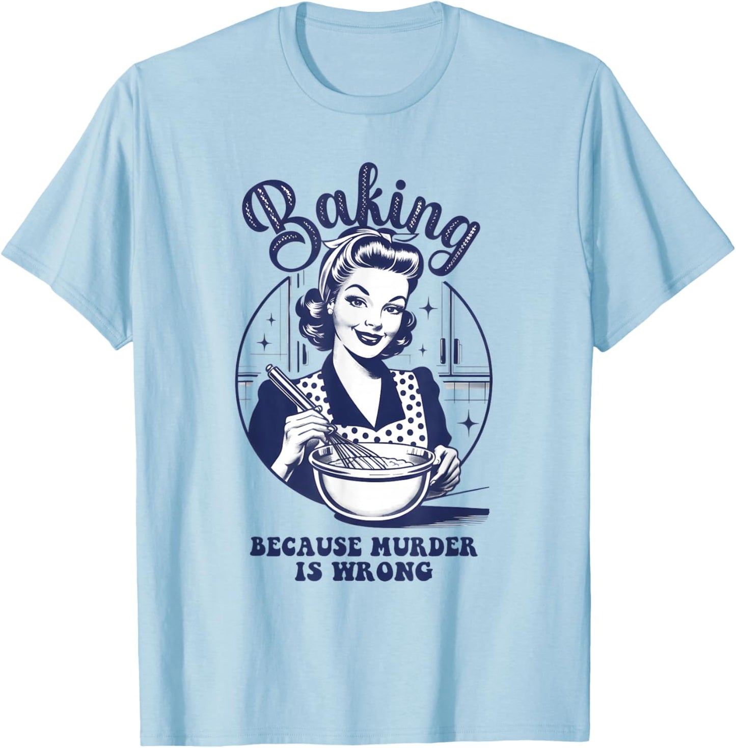 Baking Because Murder is Wrong Funny Women Baking Lover T-Shirt - T-Shirt | Light Blue