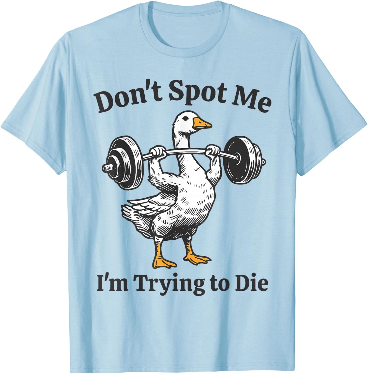 Training Goose Dont Spot Me Im Trying to Die Gym Workout T-Shirt - T-Shirt | Light Blue