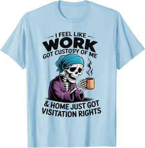 I Feel Like Work Got Custody of Me Funny Sarcastic Saying T-Shirt - T-Shirt | Light Blue