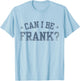 Can I Be Frank Funny Sarcasm T-Shirt - T-Shirt | Light Blue