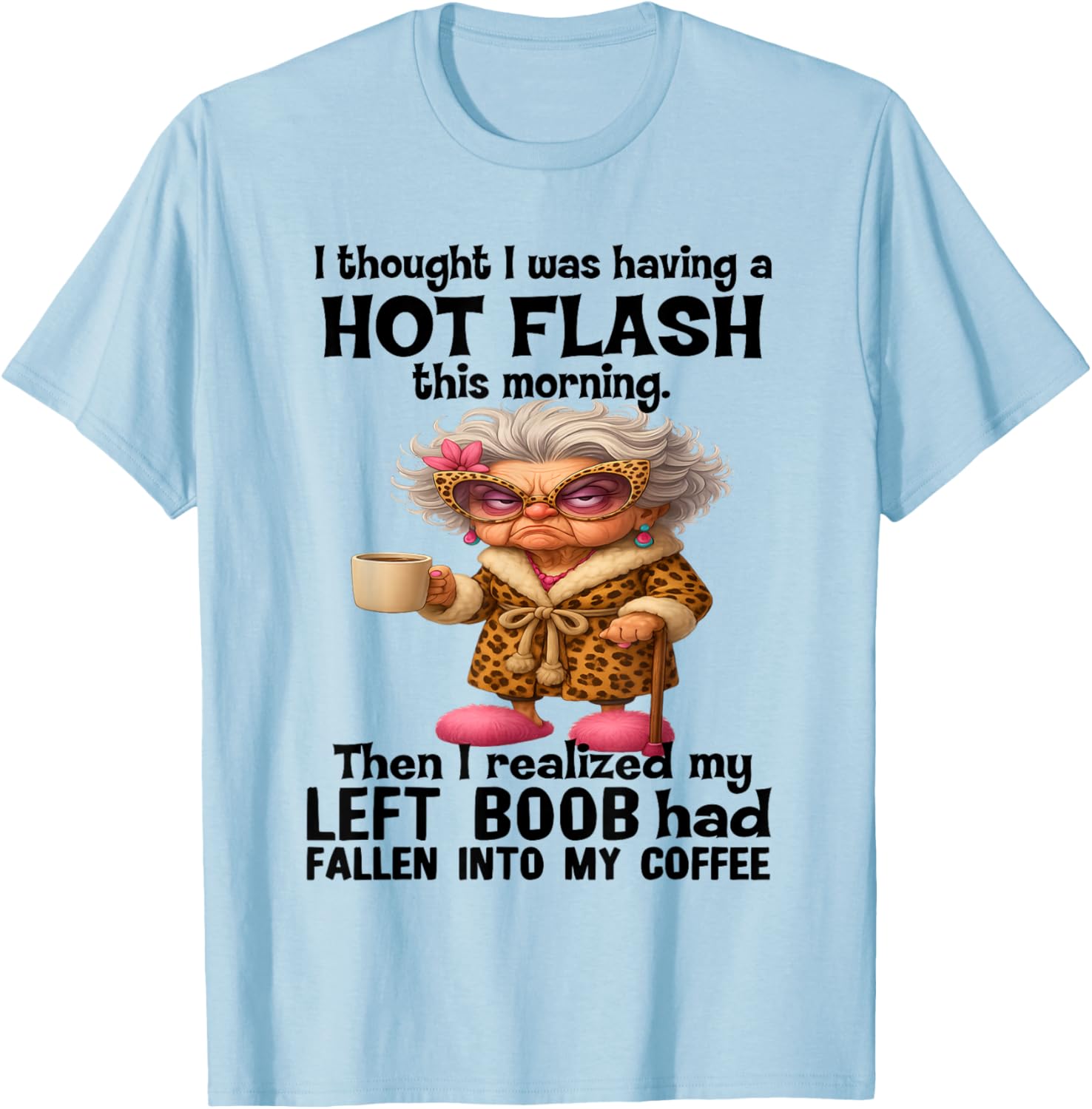 I Thought I was Having A Hot Flash This Morning T-Shirt - T-Shirt | Light Blue