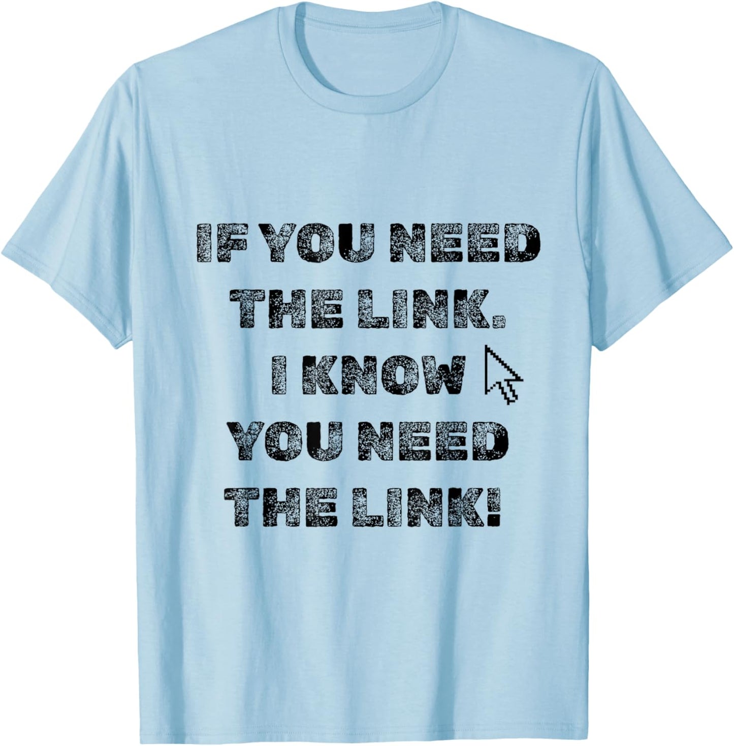 If You Need The Link T-Shirt - T-Shirt | Light Blue