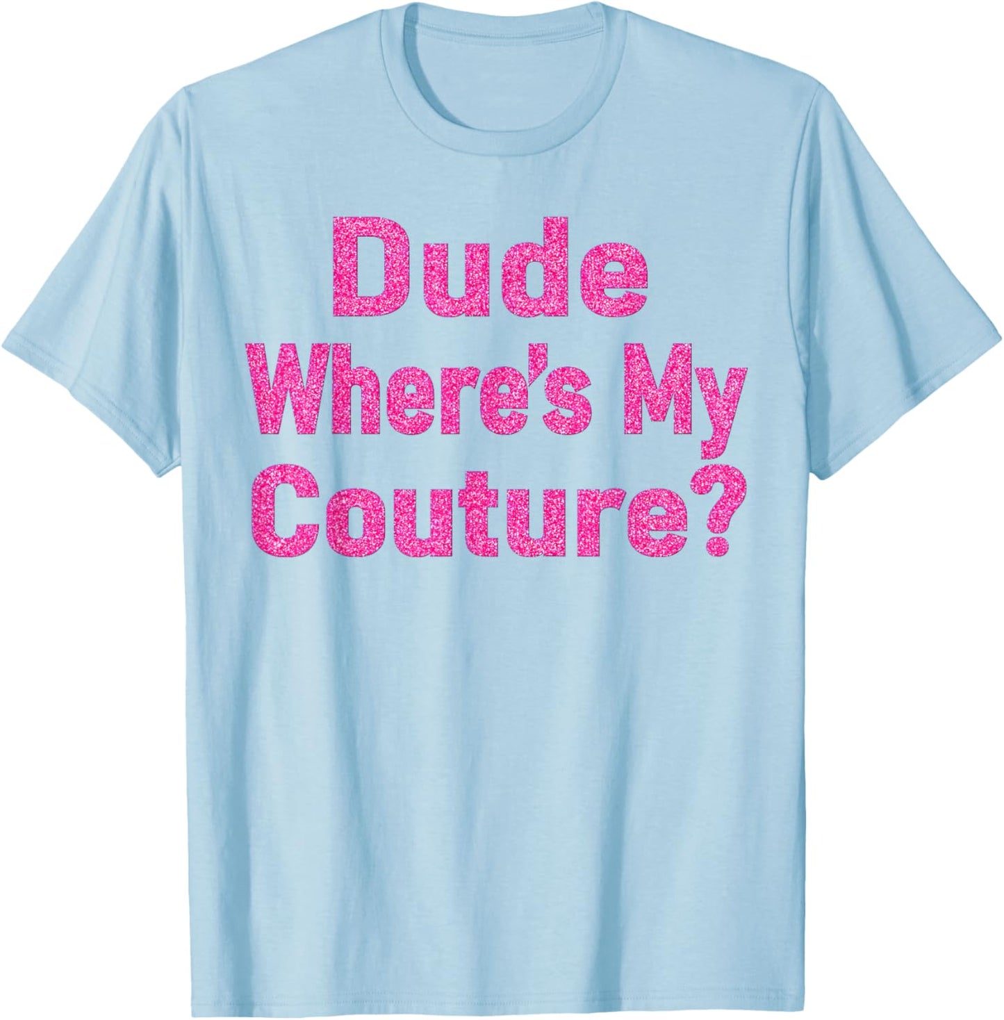 Dude Where's My Couture? T-Shirt - T-Shirt | Light Blue