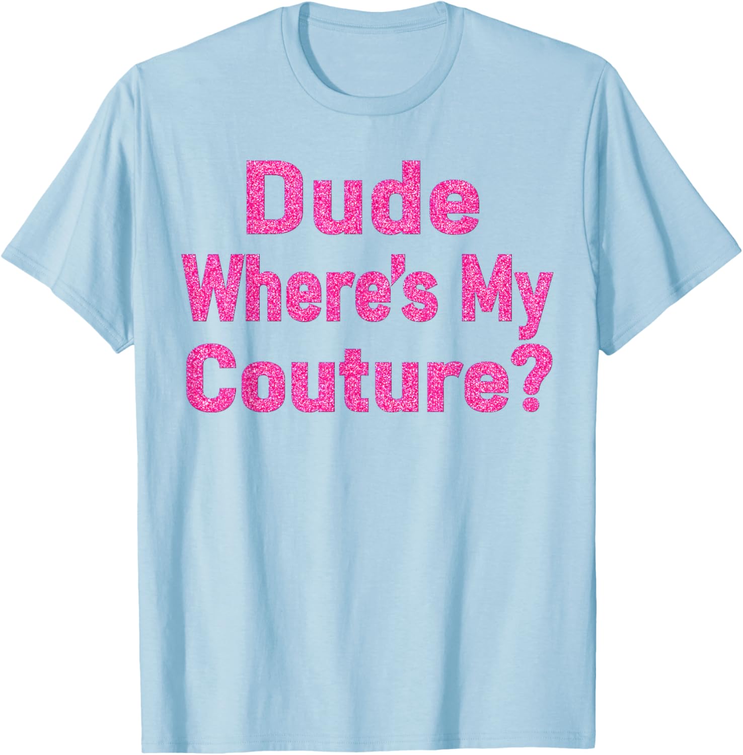 Dude Where's My Couture? T-Shirt - T-Shirt | Light Blue