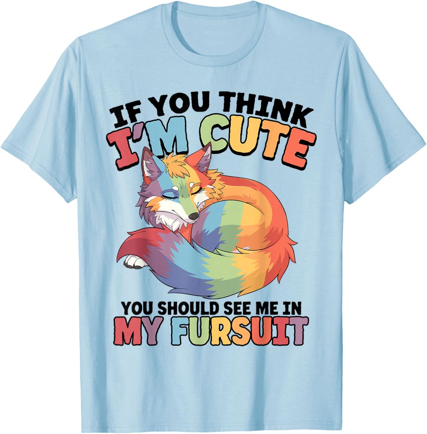 If You Think I'm Cute You Should See Me in My Fursuit Furry T-Shirt - T-Shirt | Light Blue