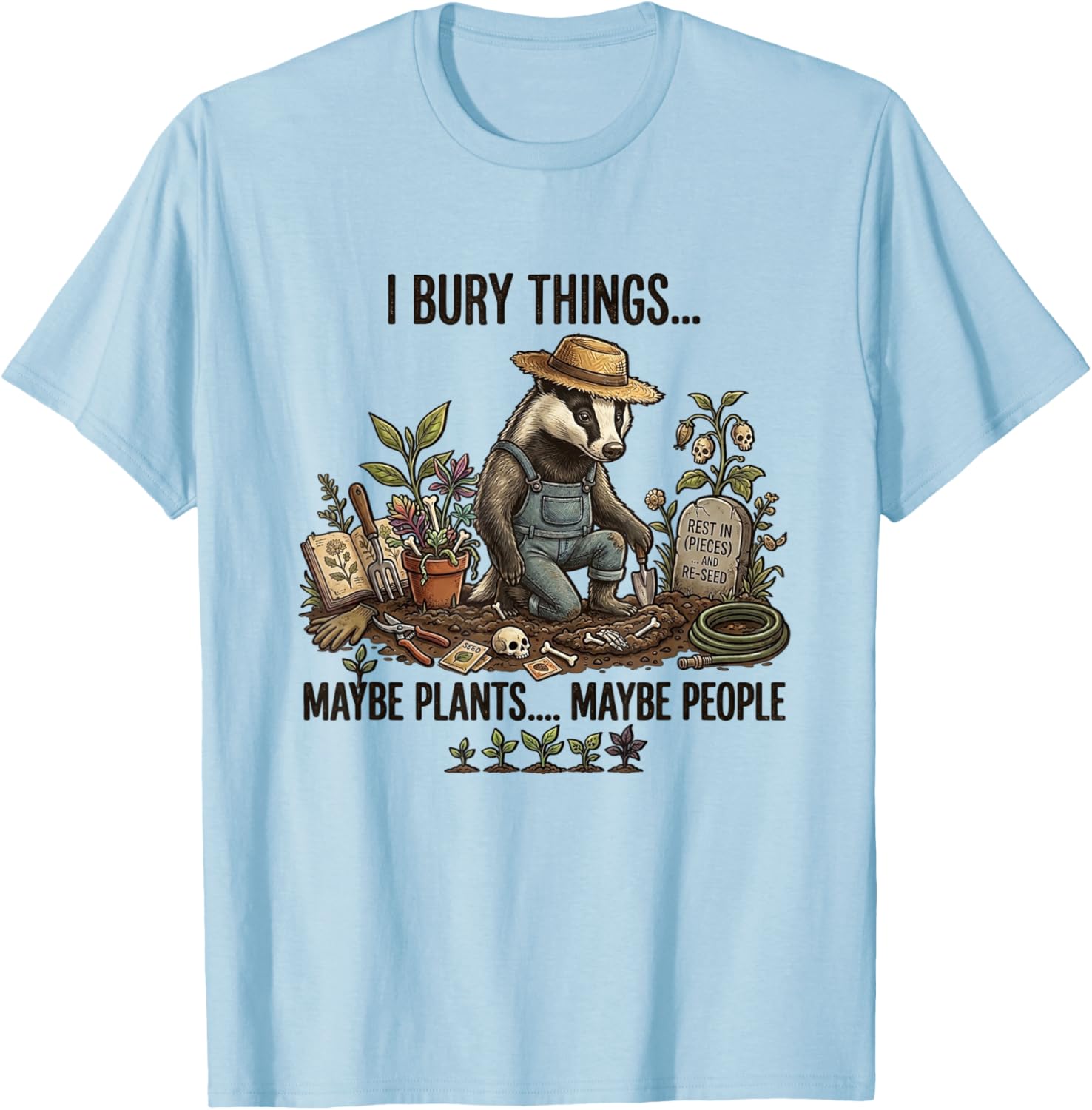 I Bury Things Maybe Plants Maybe People T-Shirt - T-Shirt | Light Blue