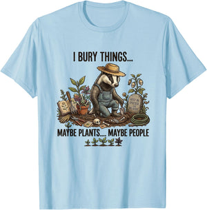 I Bury Things Maybe Plants Maybe People T-Shirt - T-Shirt | Light Blue