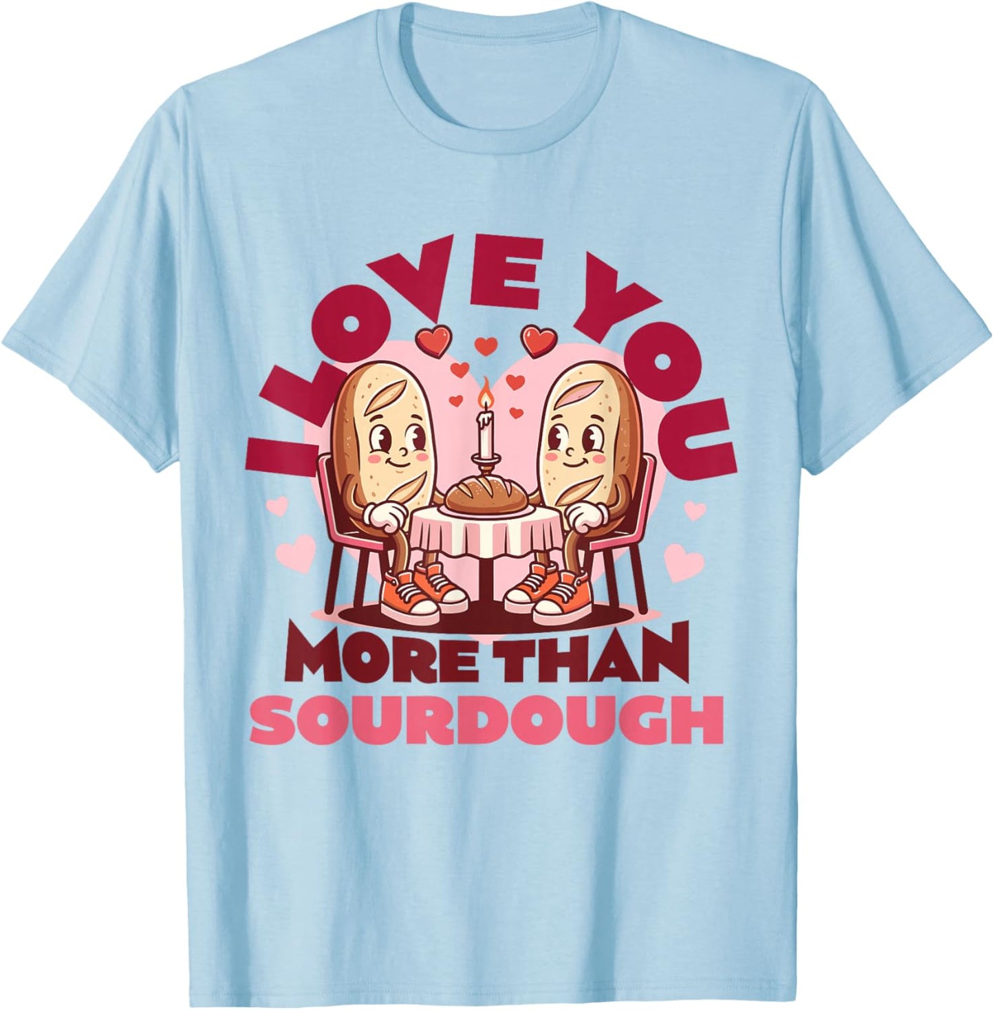 I Love You More Than Sourdough Valentine Sourdough Baking T-Shirt - T-Shirt | Light Blue