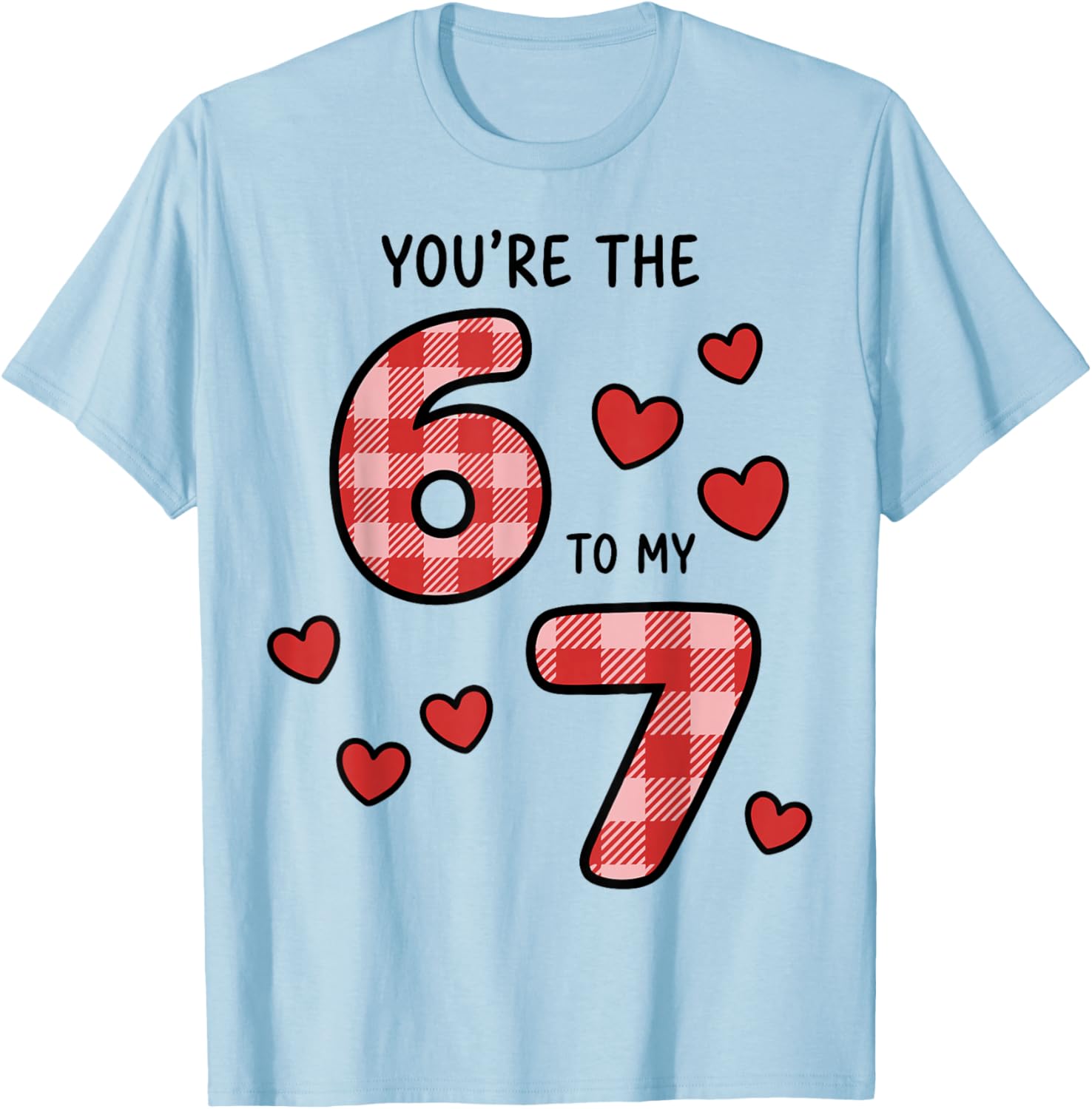 You're The 6 to My 7 Funny Valentine's Day 67 T-Shirt - T-Shirt | Light Blue