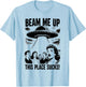 Beam Me Up This Place Sucks Men Women T-Shirt - T-Shirt | Light Blue