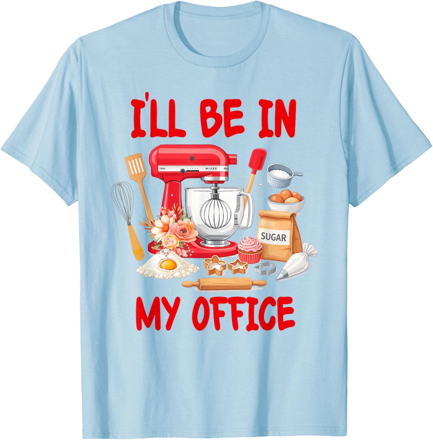 Baking Lover Baker Life Cake Dealer Mom I'll Be in My Office T-Shirt - T-Shirt | Light Blue
