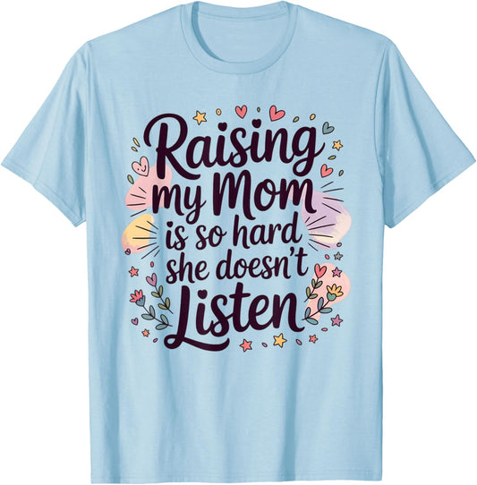 Raising My Mom is So Hard She Doesn't Listen T-Shirt - T-Shirt | Light Blue