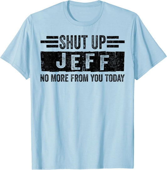 Shut Up Jeff No More from You Funny Personalized Name T-Shirt - T-Shirt | Light Blue