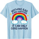Nothing Bad Can Happen It Can Only Good Happen Funny T-Shirt - T-Shirt | Light Blue