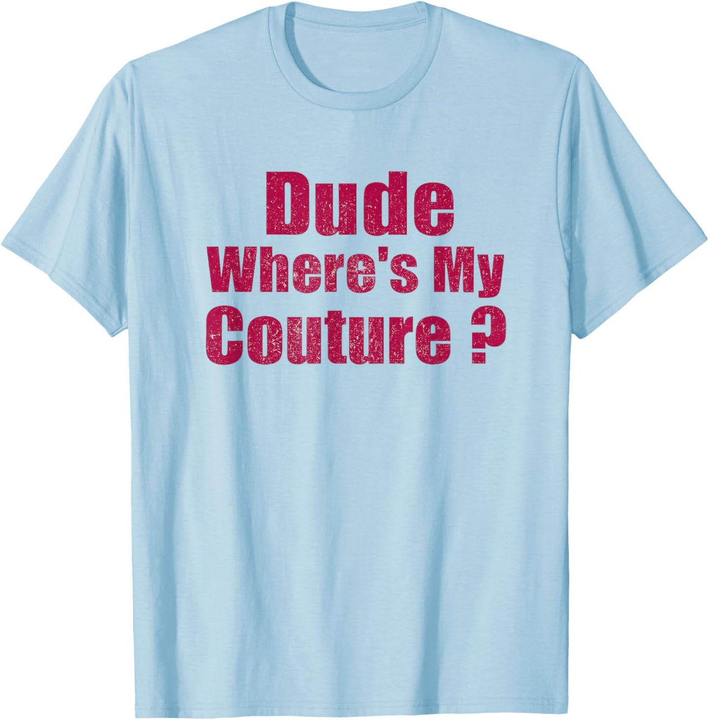 Dude Where's My Couture Sarcastic Funny Saying Women's Pink T-Shirt - T-Shirt | Light Blue