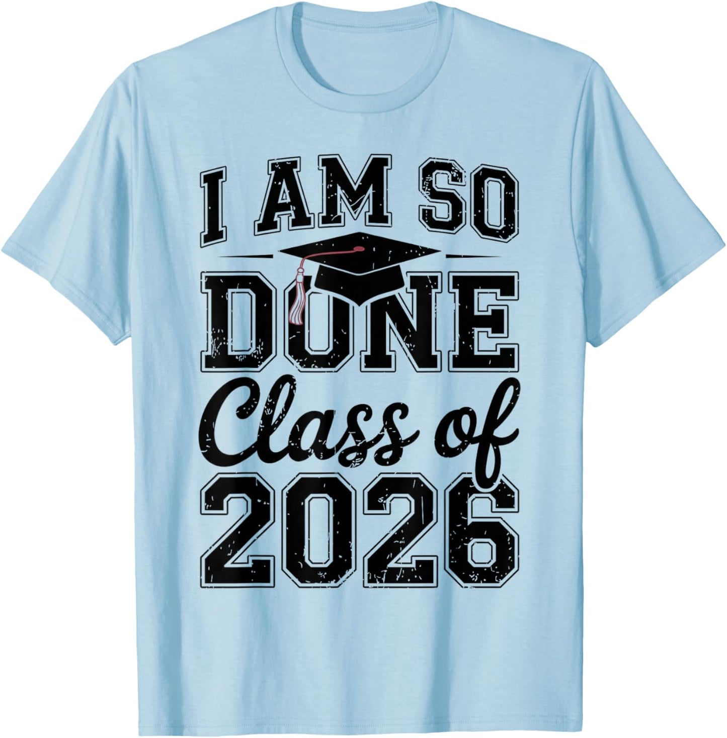 I Am So Done Class of 2026 Graduation School Graduate T-Shirt - T-Shirt | Light Blue