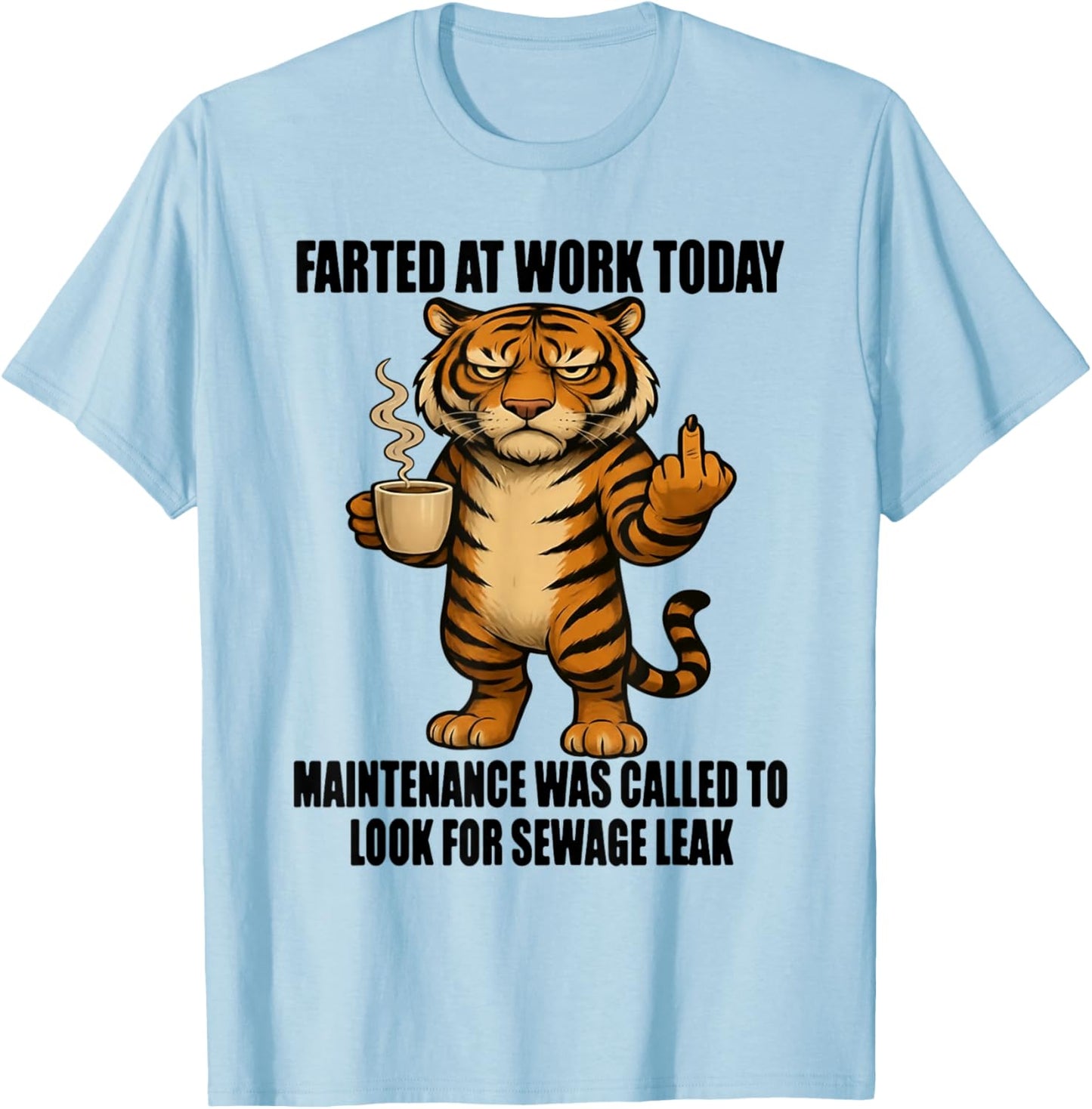 Tiger Farted at Work Today Maintenance was Called to Look T-Shirt - T-Shirt | Light Blue