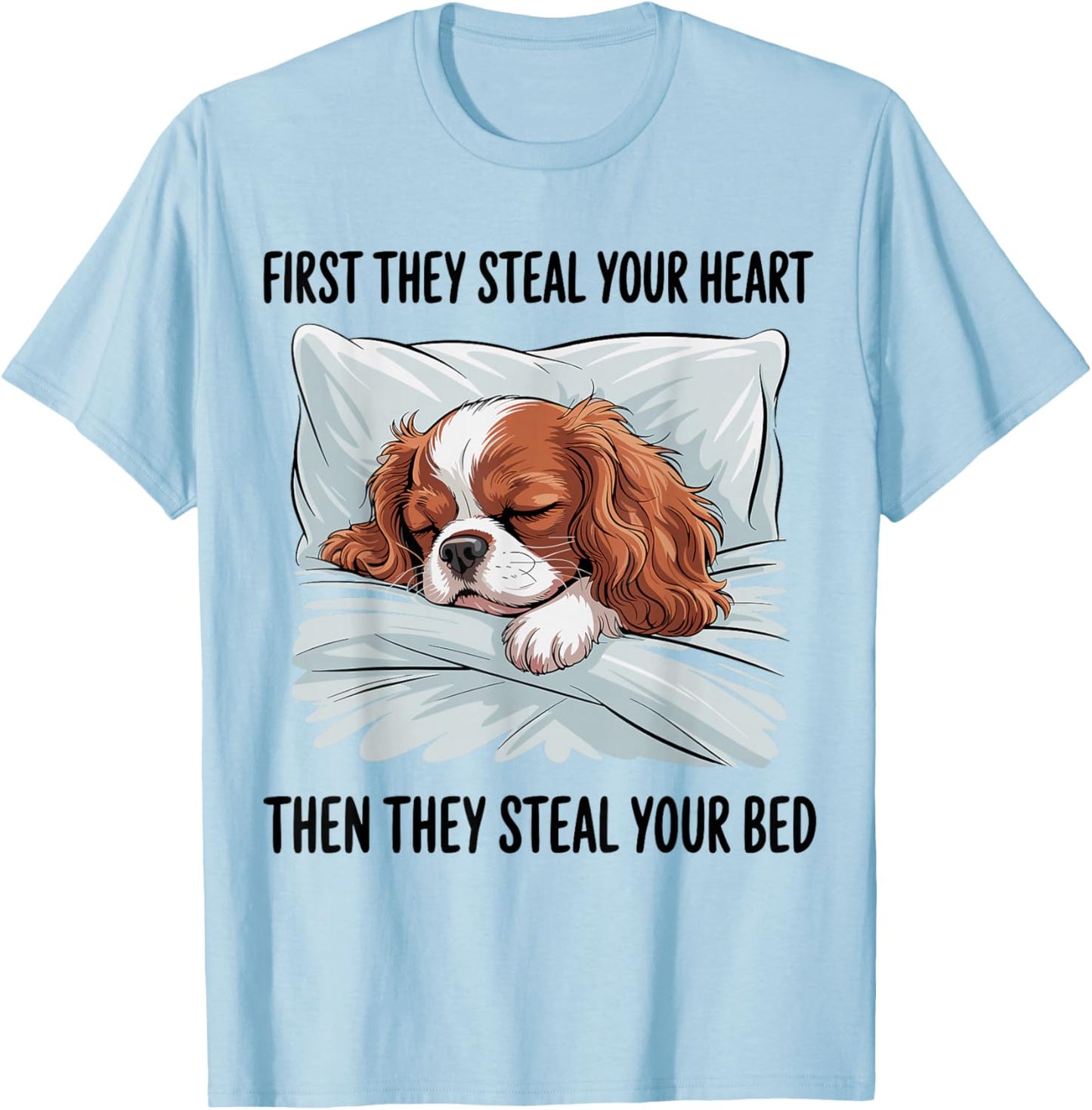 First They Steal Your Heart Then They Steal Bed Cavalier T-Shirt - T-Shirt | Light Blue