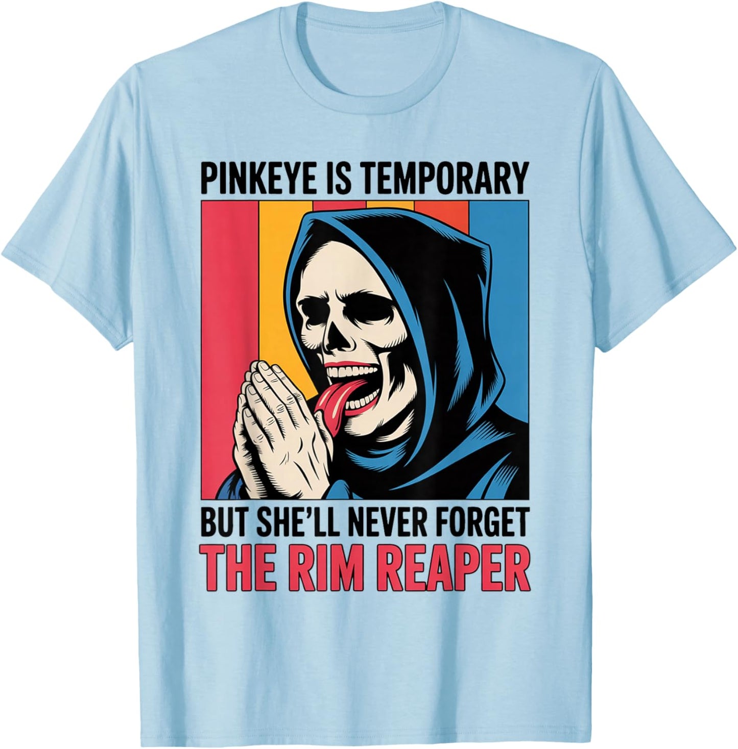 Pinkeye is Temporary But She'll Never Forget The Rim Reaper T-Shirt - T-Shirt | Light Blue