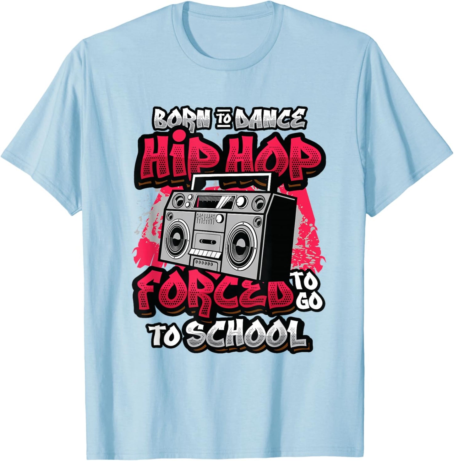 Born To Dance Hip Hop Forced To Go To School Hip Hop Dancing T-Shirt - T-Shirt | Light Blue