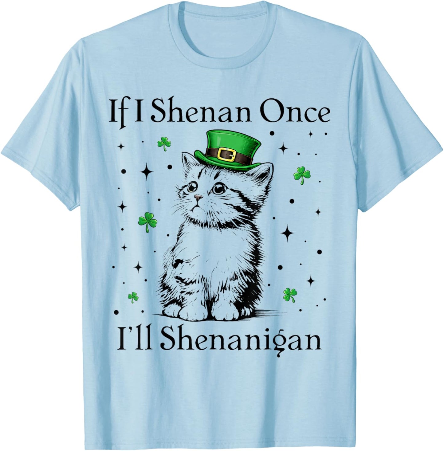 St Patricks Day If I Shenan Once I’ll Shenanigan Funny Cat T-Shirt - T-Shirt | Light Blue