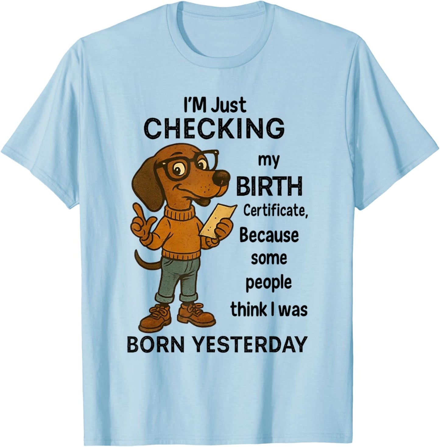 I'm Just Checking My Birth Certificate Because Some People T-Shirt - T-Shirt | Light Blue