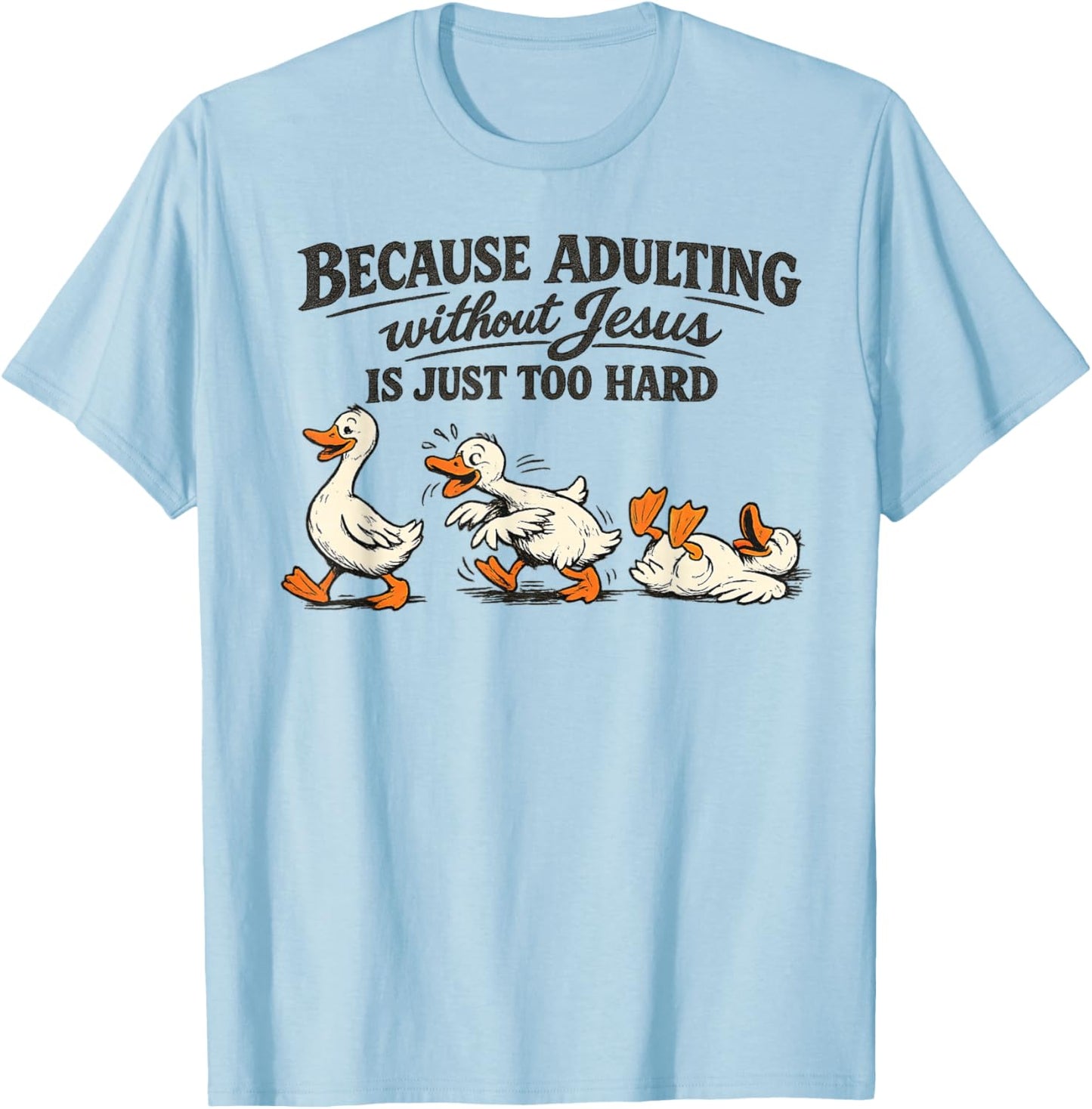 Goose Because Adulting Without Jesus is Just Too Hard T-Shirt - T-Shirt | Light Blue