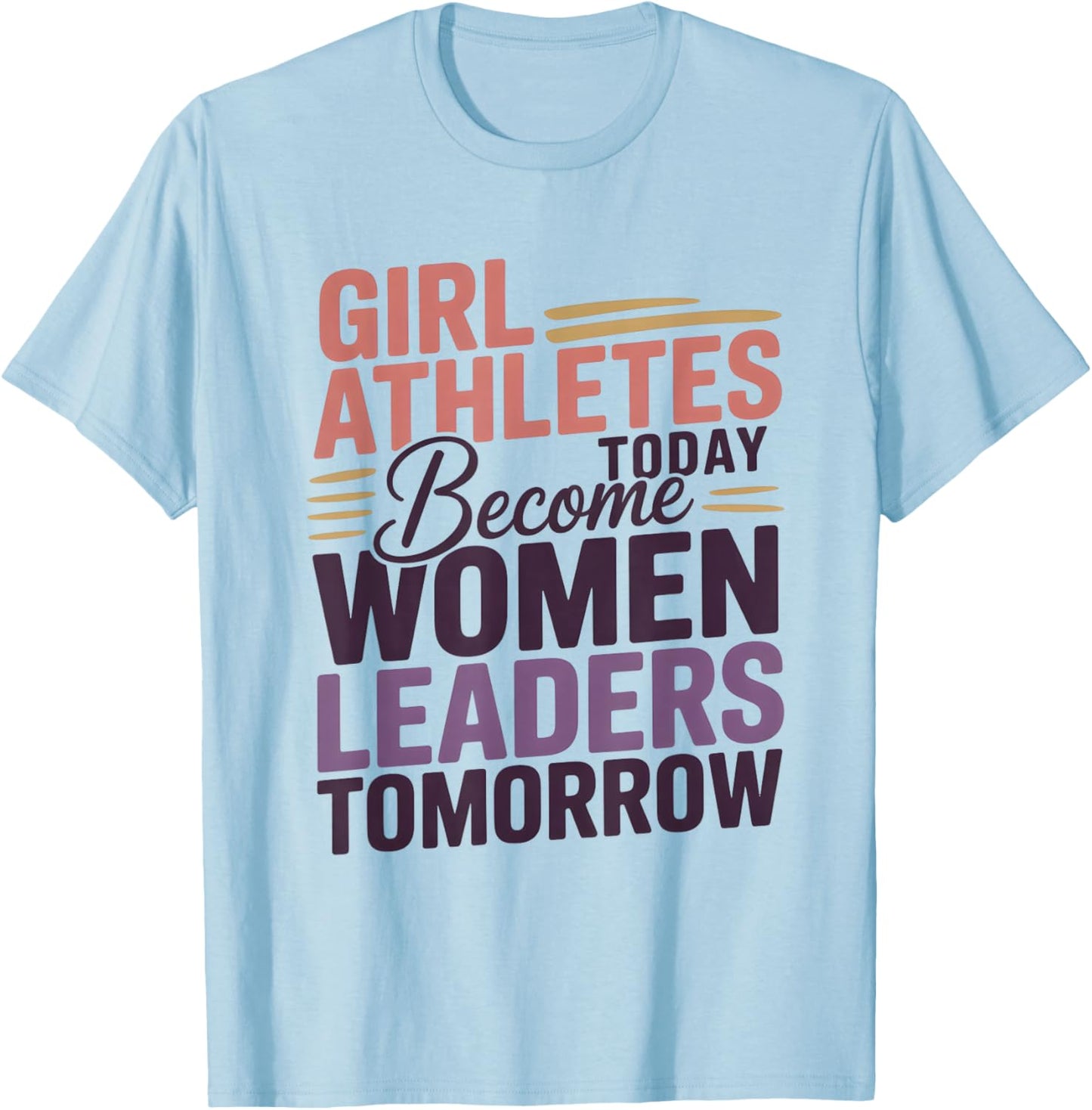 Girl Athletes Today Become Women Leaders Tomorrow T-Shirt - T-Shirt | Light Blue