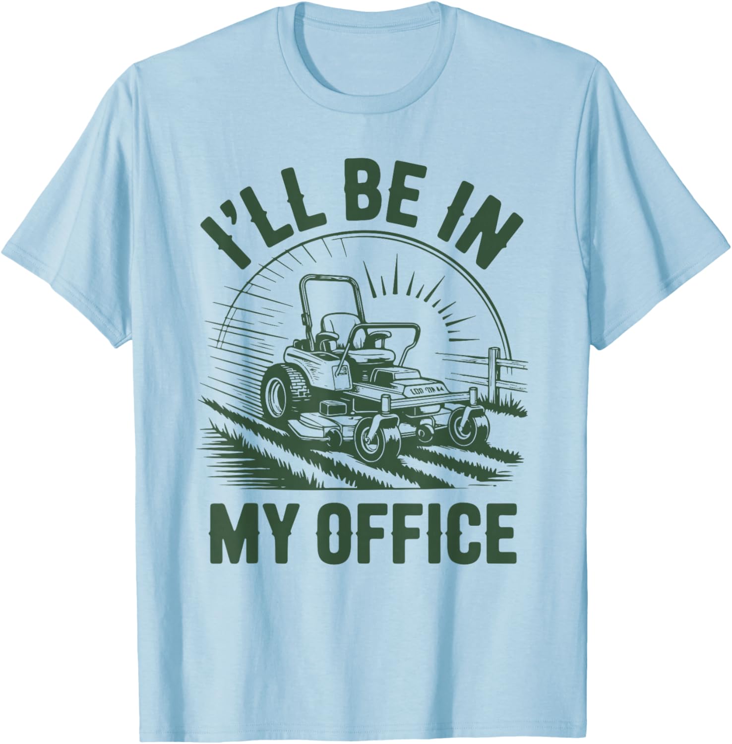 Zero-Turn Lawn Mower Dad Funny I'll Be in Office Mowing Gift T-Shirt - T-Shirt | Light Blue