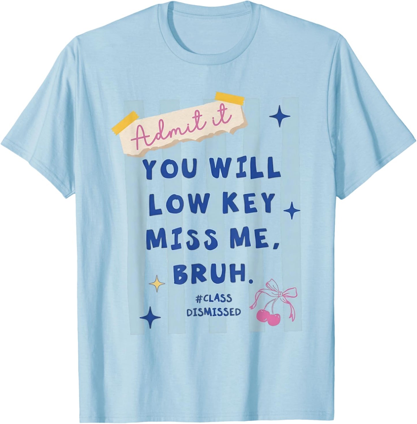 Admit It You Will Low Key Miss Me Bruh Class Dismissed T-Shirt - T-Shirt | Light Blue