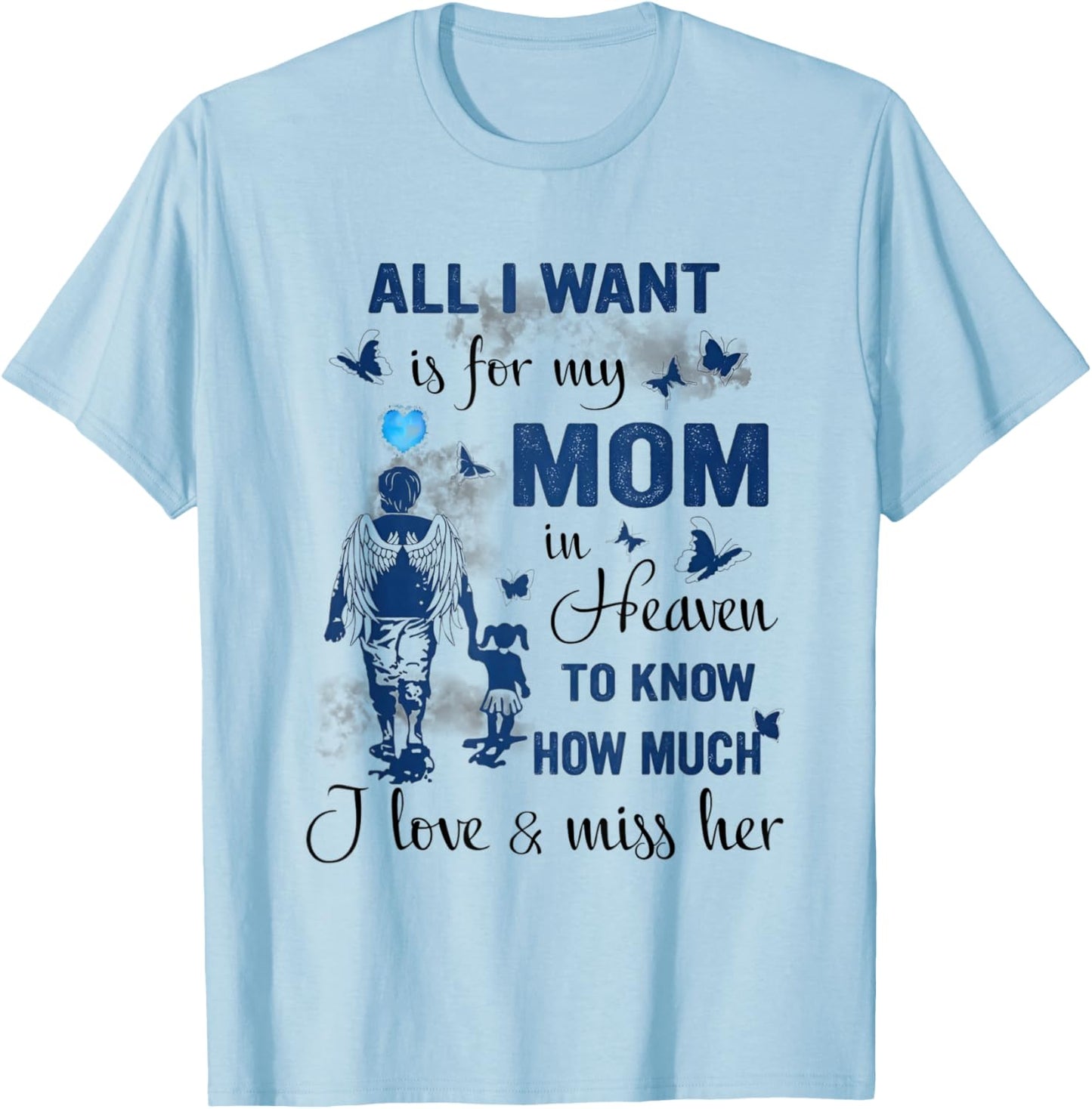 All I Want is for My Mom in Heaven to Know How Much I Love T-Shirt - T-Shirt | Light Blue