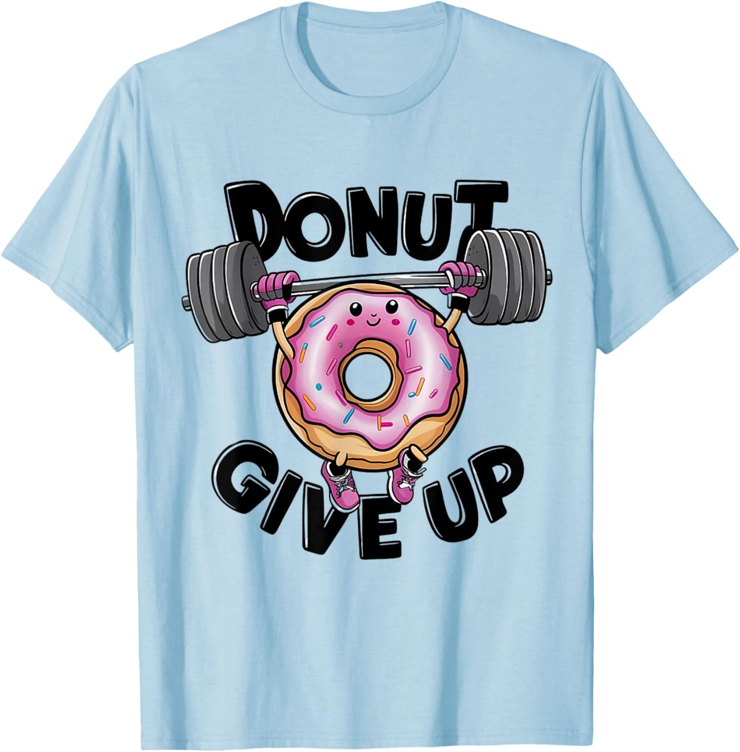 Donut Give up Gym Weight Lifting Workout Lover Funny Saying T-Shirt - T-Shirt | Light Blue