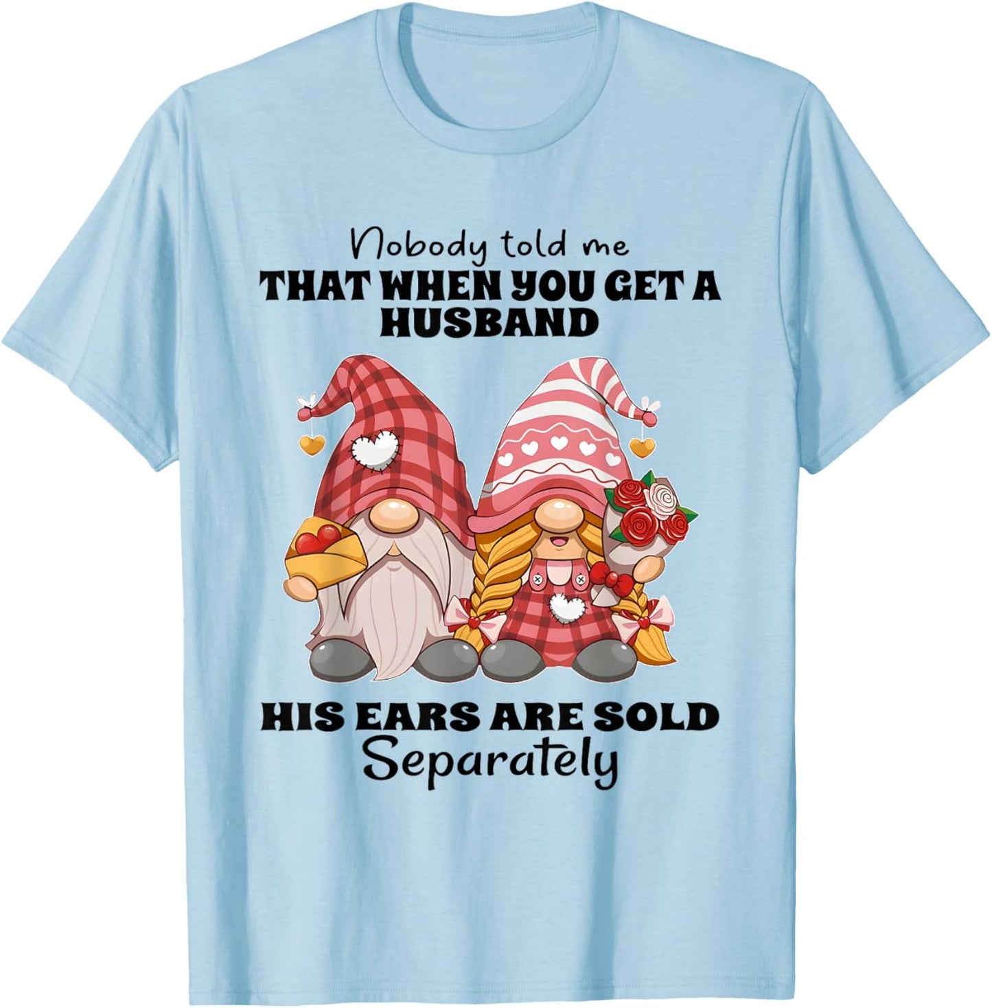 Nobody Told Me That When You Get A Husband His Ears are Sold T-Shirt - T-Shirt | Light Blue