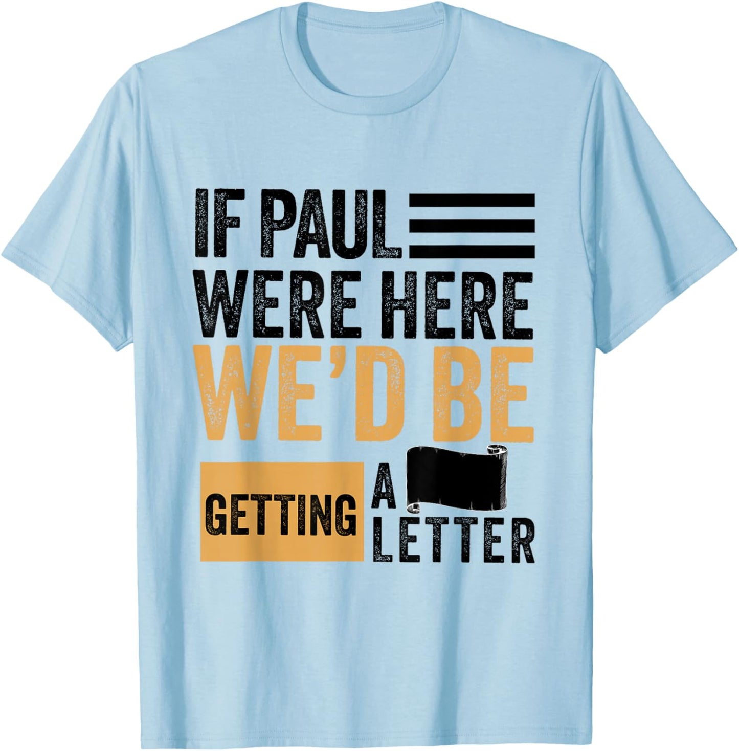 If Paul were Here We'd Be Getting a Letter Funny Christian T-Shirt - T-Shirt | Light Blue