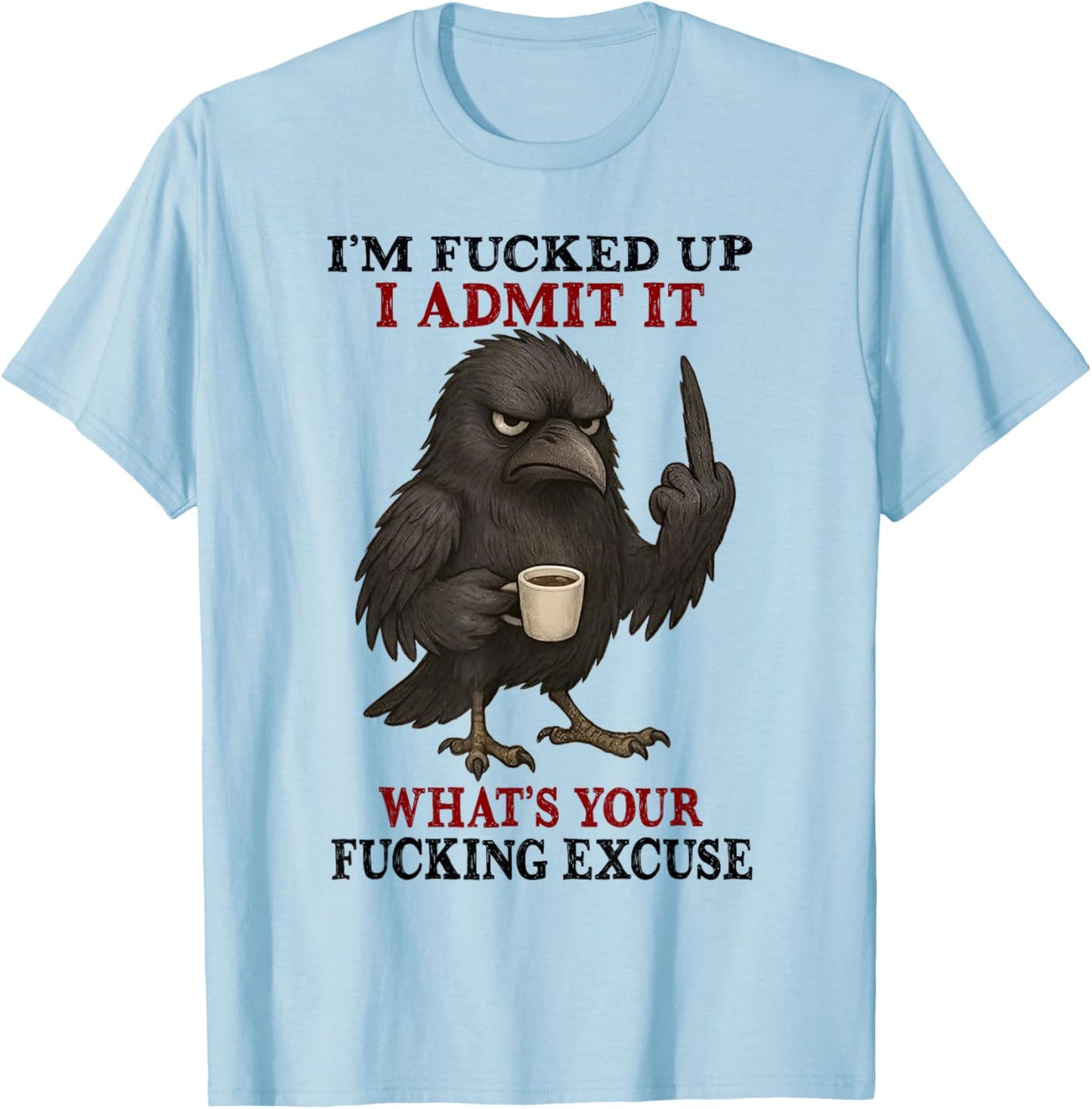 I'm Fucked Up I Admit It What's Your Fucking Excuse T-Shirt - T-Shirt | Light Blue