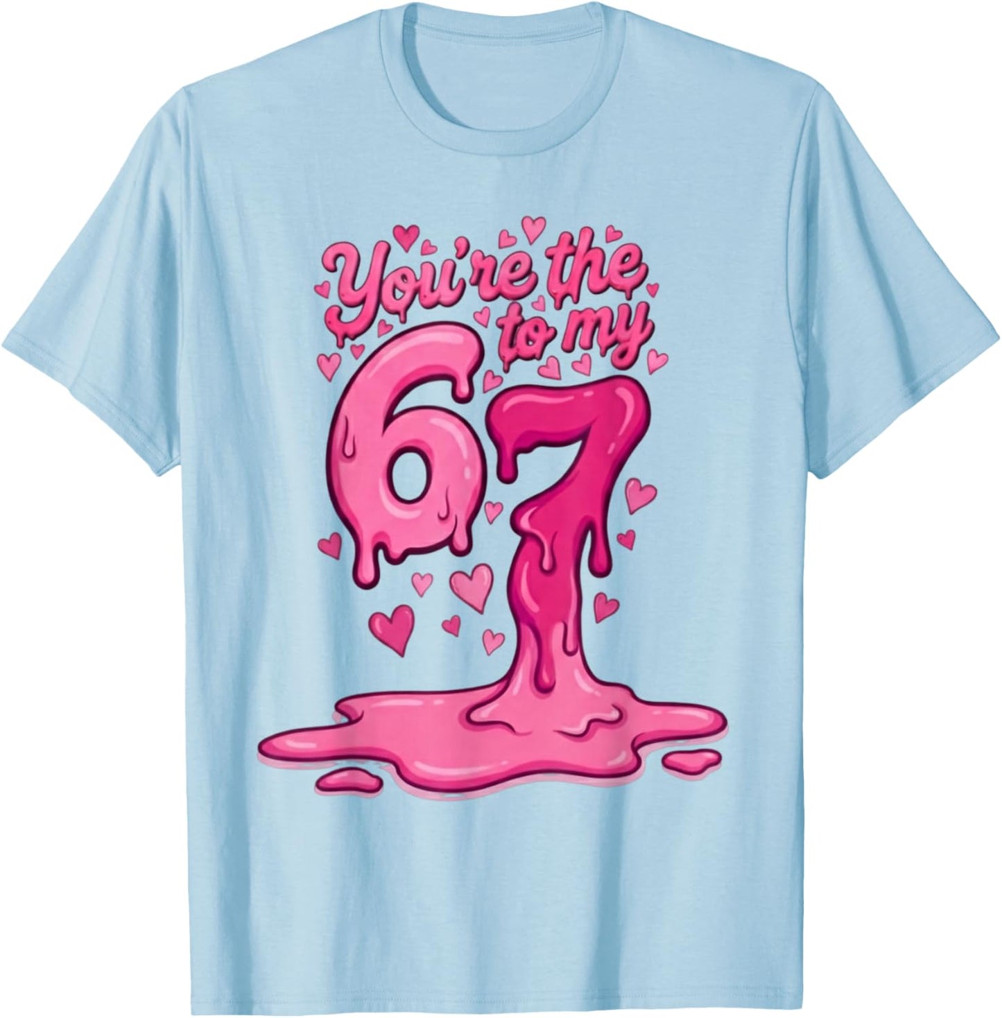 6 7 Valentines 67 You're The 6 to My 7 Funny Men Women Kids T-Shirt - T-Shirt | Light Blue