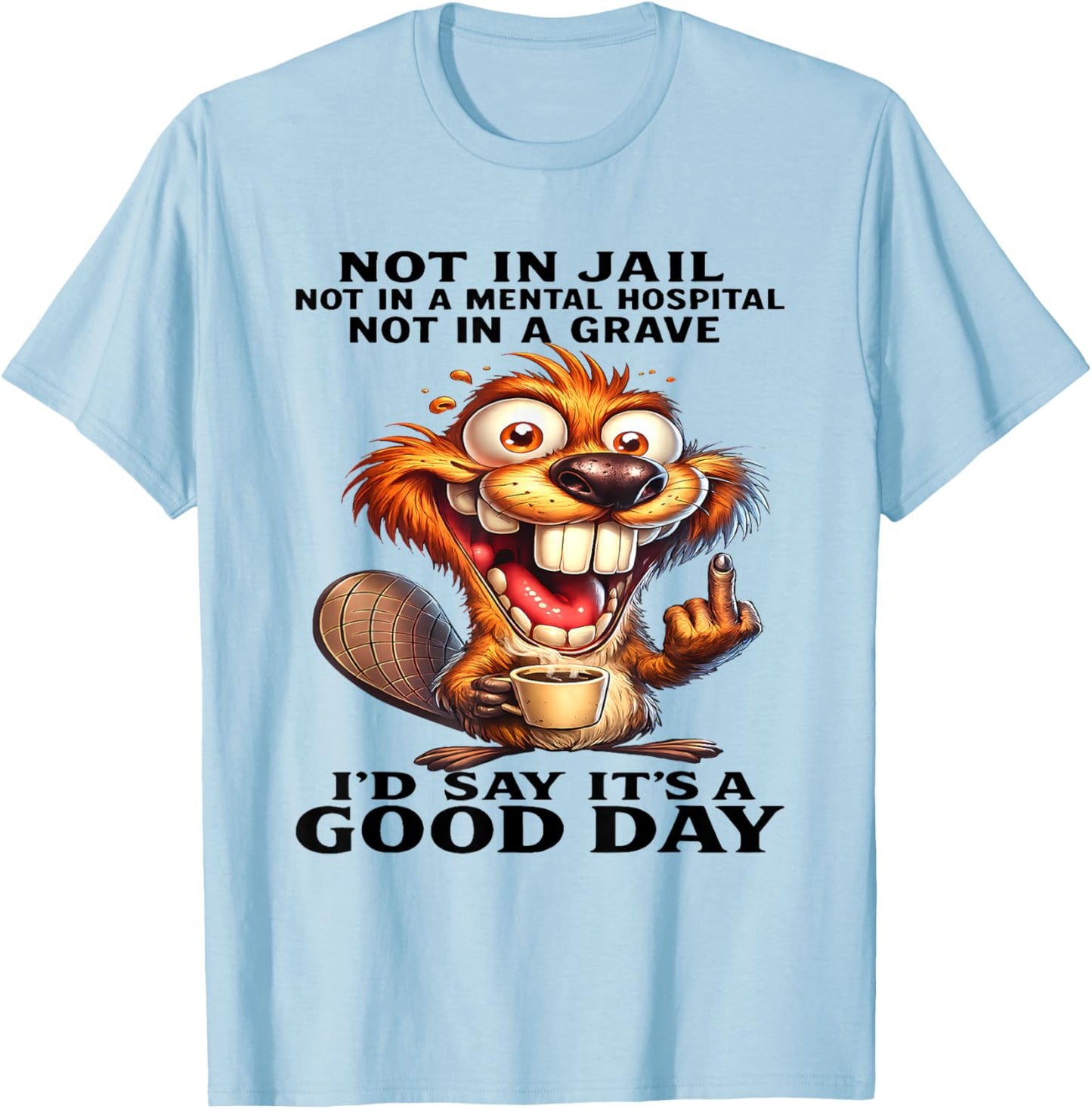 Beaver Not in Jail Not in A Mental Hospital Not in A Grave T-Shirt - T-Shirt | Light Blue