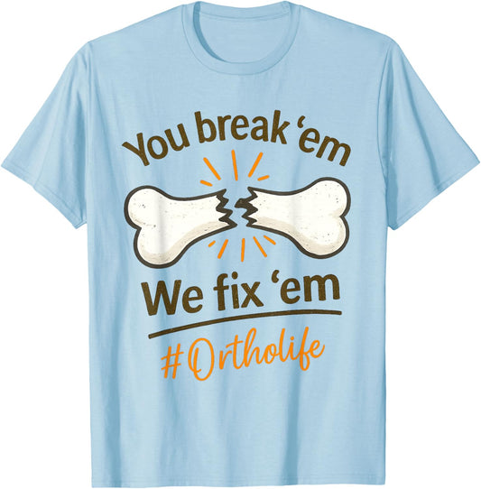 Ortho Life Orthopedic Ortho Nurse You Break We Fix 'Em T-Shirt - T-Shirt | Light Blue