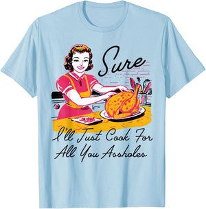 Sure I'll Just Cook for All You Asshole Lady Thanksgiving T-Shirt - T-Shirt | Light Blue